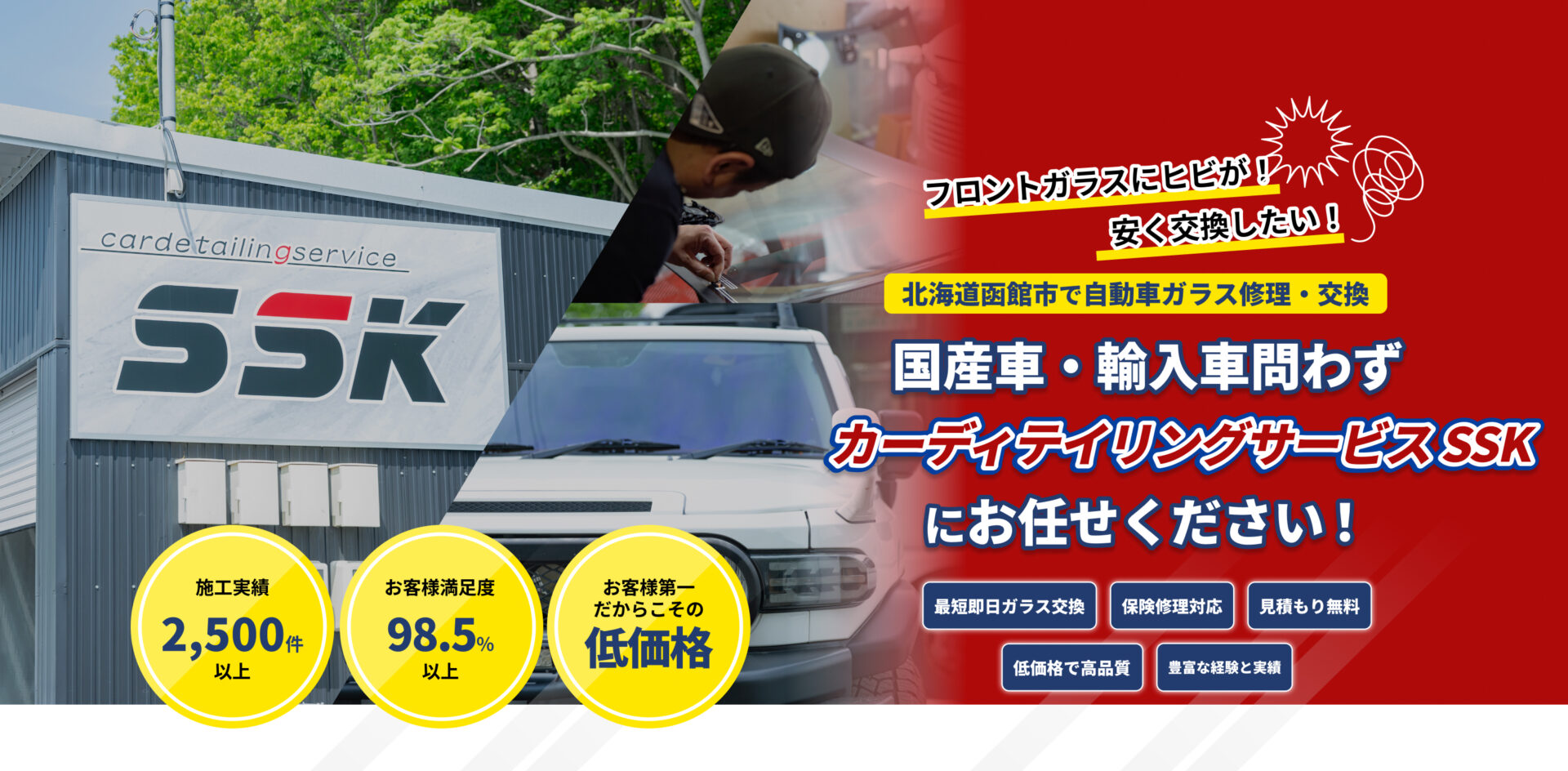 「フロントガラスにヒビが！」「安く交換したい！」｜北海道函館市の自動車ガラス修理交換専門店｜国産車・輸入車問わず、ガラス専門店「カーディテイリングサービス SSK（エスエスケー）」にお任せください｜最短即日ガラス交換、保険修理対応、見積もり無料、低価格で高品質｜施工実績1,000件以上、お客様満足度98.5％以上、施工まで一貫対応中間マージンなし
